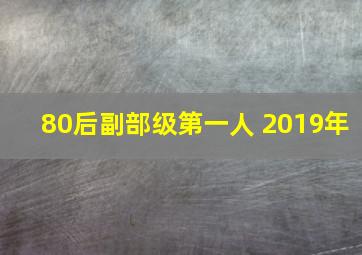 80后副部级第一人 2019年